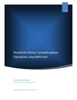 SharePoint Online: Completing Basic
Operations using NAPA tool
2013
FLEXMIND SOLUTIONS
WWW.FLEXMINDSOLUTIONS.COM
FLEXMIND SOLUTIONS | www.flexmindsolutions.com
 