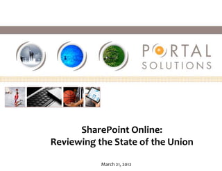 SharePoint Online:
Reviewing the State of the Union

           March 21, 2012
 