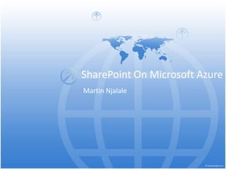 SharePoint On Microsoft Azure 
Martin Njalale 
 