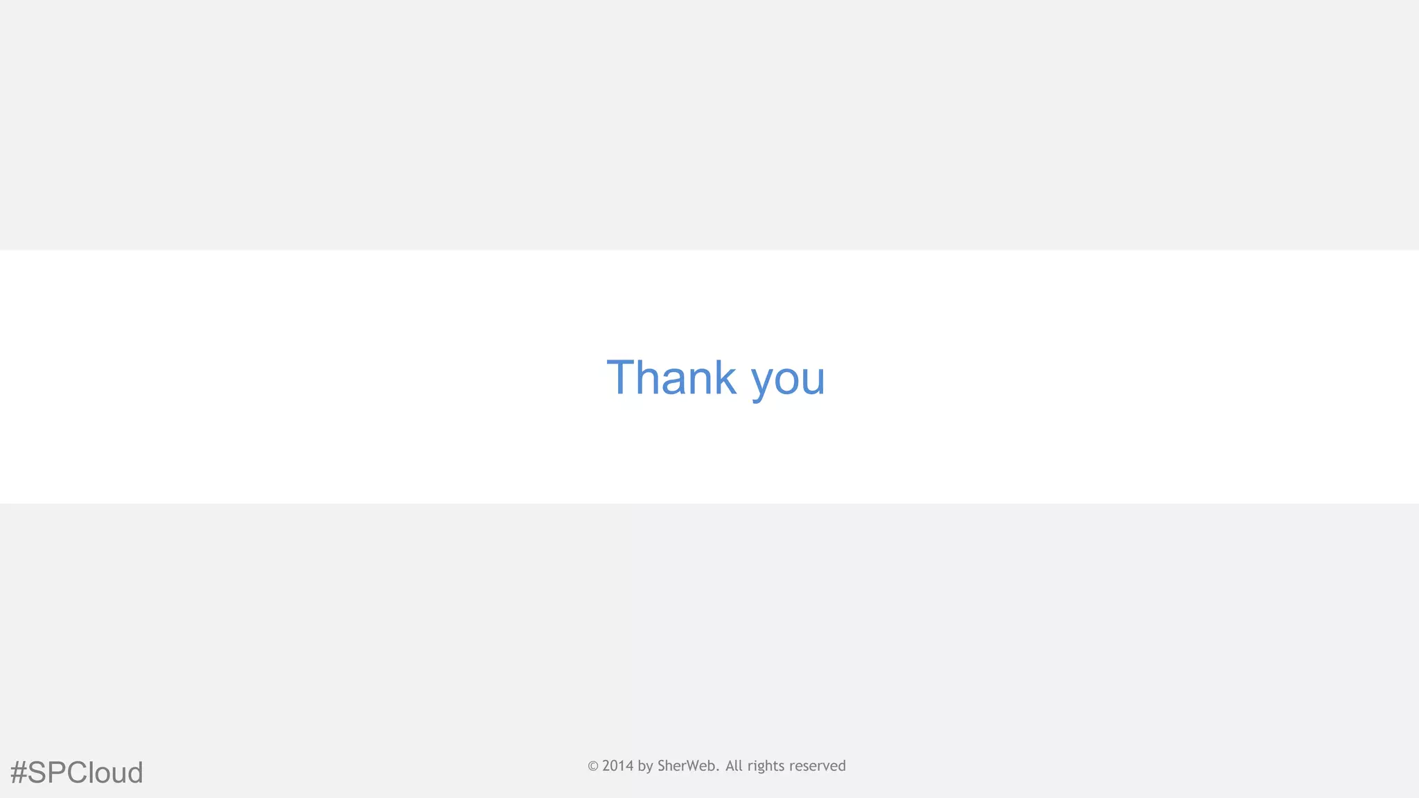 Thank you

#SPCloud

© 2014 by reserved
© 2014 by SherWeb. All rights SherWeb | All rights reserved | General
Public

 