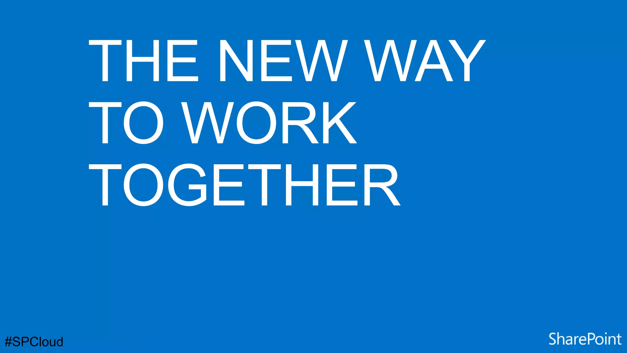 THE NEW WAY
TO WORK
TOGETHER
#SPCloud

 