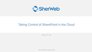 Taking Control of SharePoint in the Cloud

February 13th, 2014

© 2014 by SherWeb |SherWeb. All rights reserved
© 2014 by All rights reserved | General
Public

 