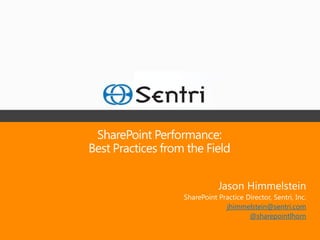 SharePoint Performance:
Best Practices from the Field

                              Jason Himmelstein
                   SharePoint Practice Director, Sentri, Inc.
                                jhimmelstein@sentri.com
                                        @sharepointlhorn
 