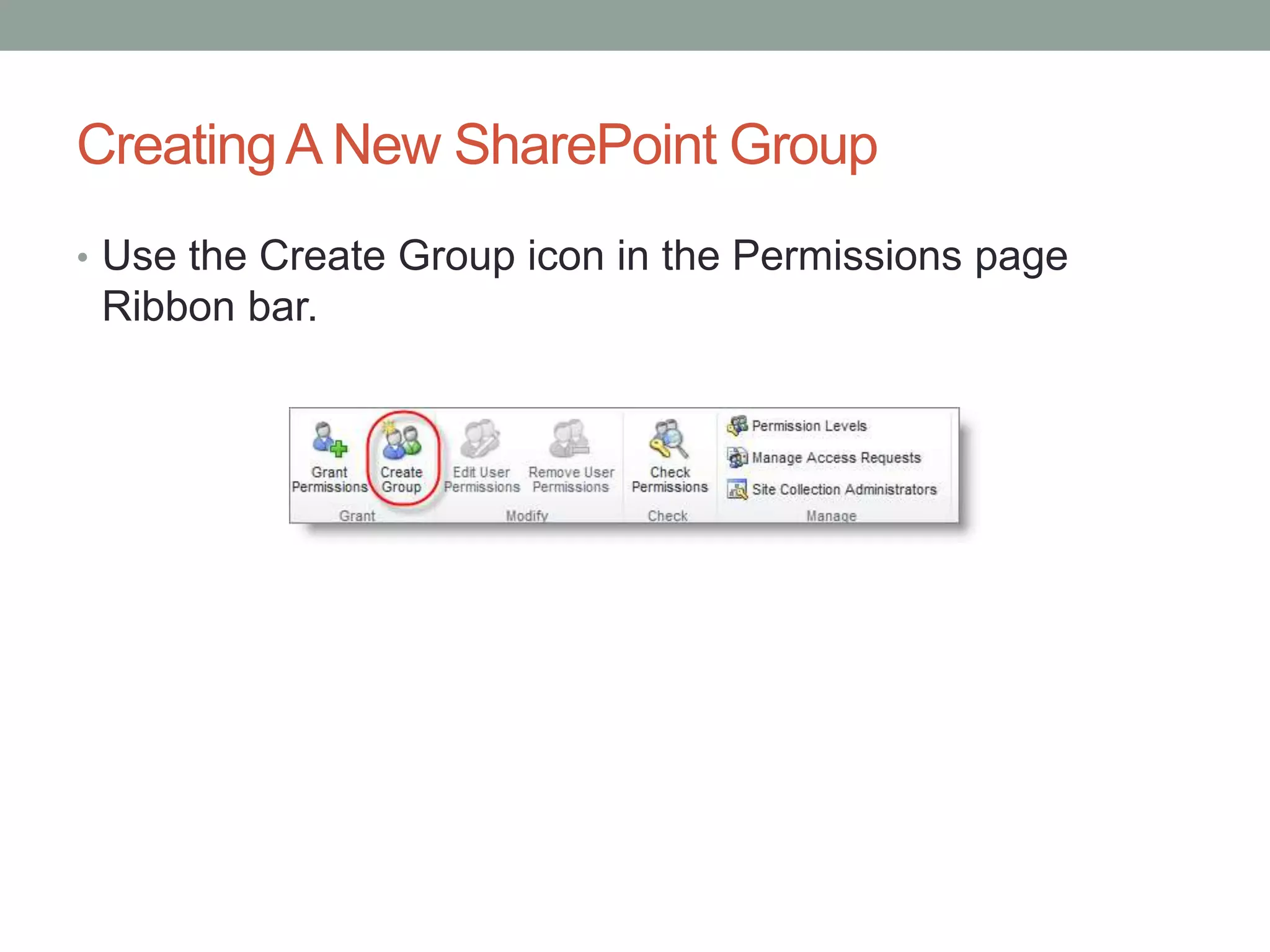 CreatingA New SharePoint Group
• Use the Create Group icon in the Permissions page
Ribbon bar.
 