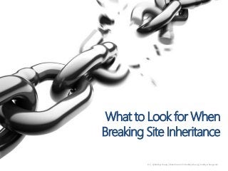 61 | @bobbyschang | linkedin.com/in/bobbyschang | bobbyschang.com
What to Look for When
Breaking Site Inheritance
 