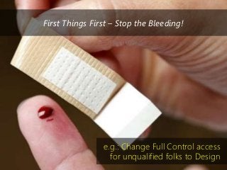 96 | @bobbyschang | linkedin.com/in/bobbyschang | bobbyschang.com
First Things First – Stop the Bleeding!
e.g.: Change Full Control access
for unqualified folks to Design
 