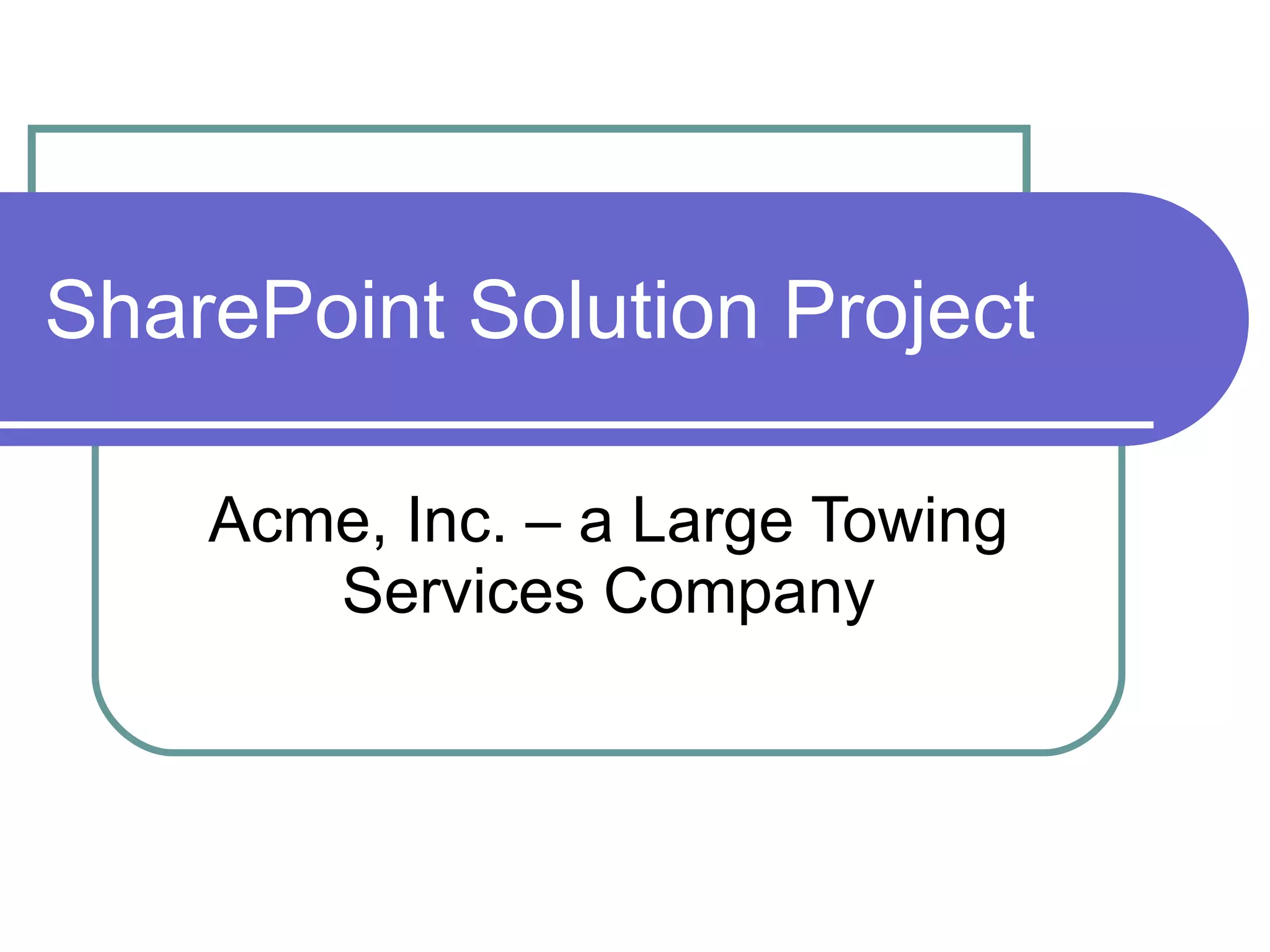 SharePoint Solution Project Acme, Inc. – a Large Towing Services Company 