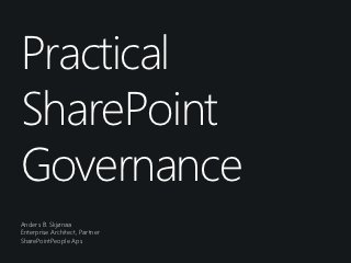 Practical
SharePoint
Governance
Anders B. Skjønaa
Enterprise Architect, Partner
SharePointPeople Aps
Internal © 2012 Aker Solutions   Preferred partner
 