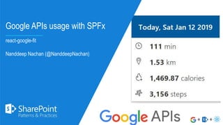 Google APIs usage with SPFx
react-google-fit
Nanddeep Nachan (@NanddeepNachan)
 