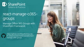 https://github.com/SharePoint/sp-dev-
fx-webparts/tree/master/samples/react-
manage-o365-groups
 