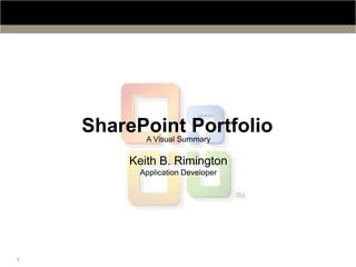 SharePoint Portfolio A Visual Summary Keith B. Rimington Application Developer 
