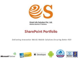 Delivering Innovative Web & Mobile Solutions Ensuring Better ROI
SharePoint Portfolio
 