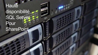 Haute
disponibilité
SQL Server
Pour
SharePoint

#JSS2013

 