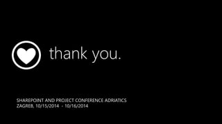 Training and Consulting: contact@winsmarts.com 
thank you. 
SHAREPOINT AND PROJECT CONFERENCE ADRIATICS 
ZAGREB, 10/15/2014 - 10/16/2014 
