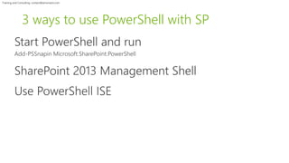 Training and Consulting: contact@winsmarts.com 
3 ways to use PowerShell with SP 
 