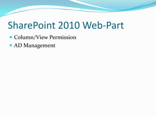 SharePoint 2010 Web-Part
 Column/View Permission
 AD Management
 