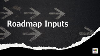 Roadmap Inputs
 