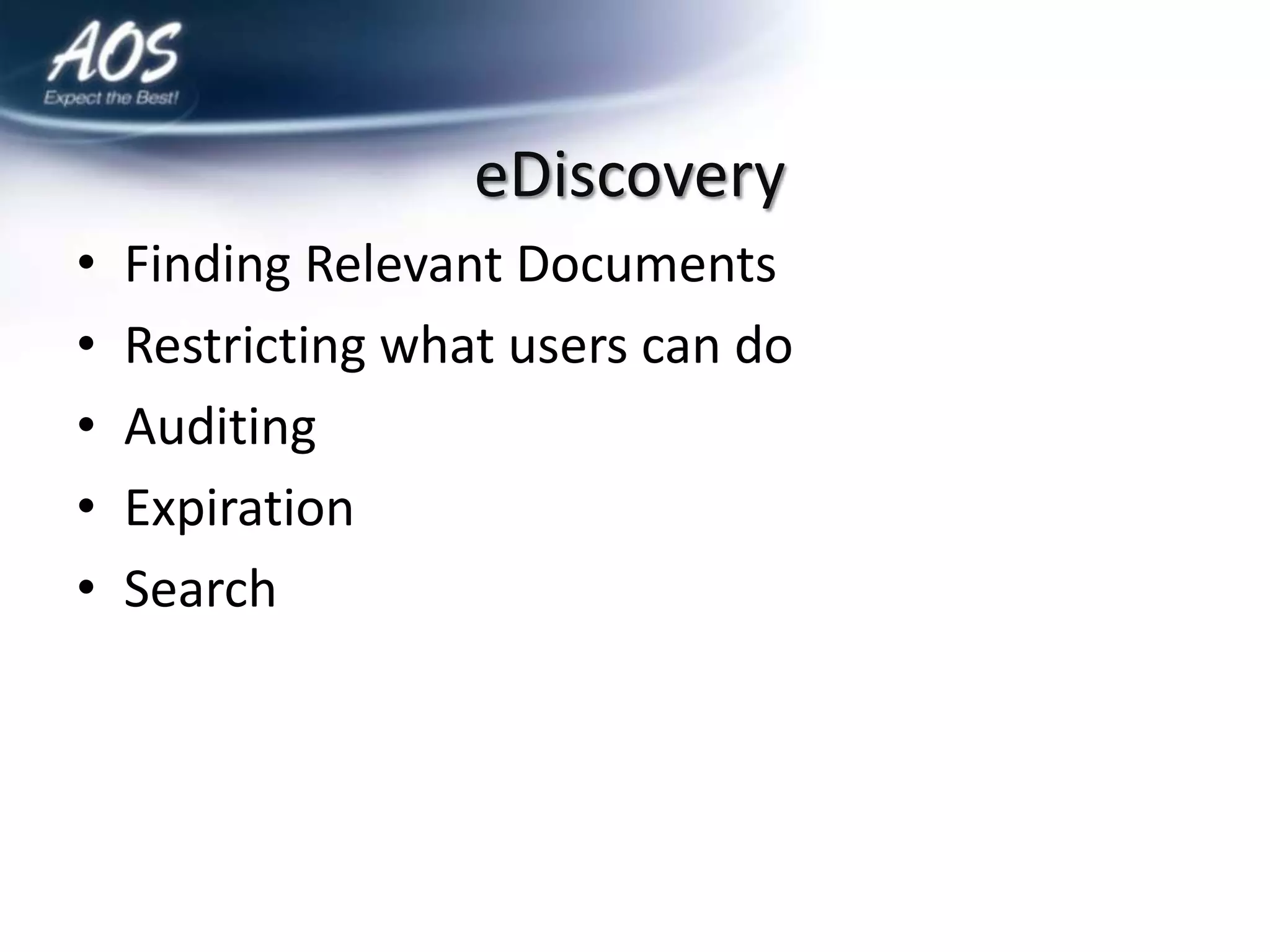 eDiscovery
•   Finding Relevant Documents
•   Restricting what users can do
•   Auditing
•   Expiration
•   Search
 