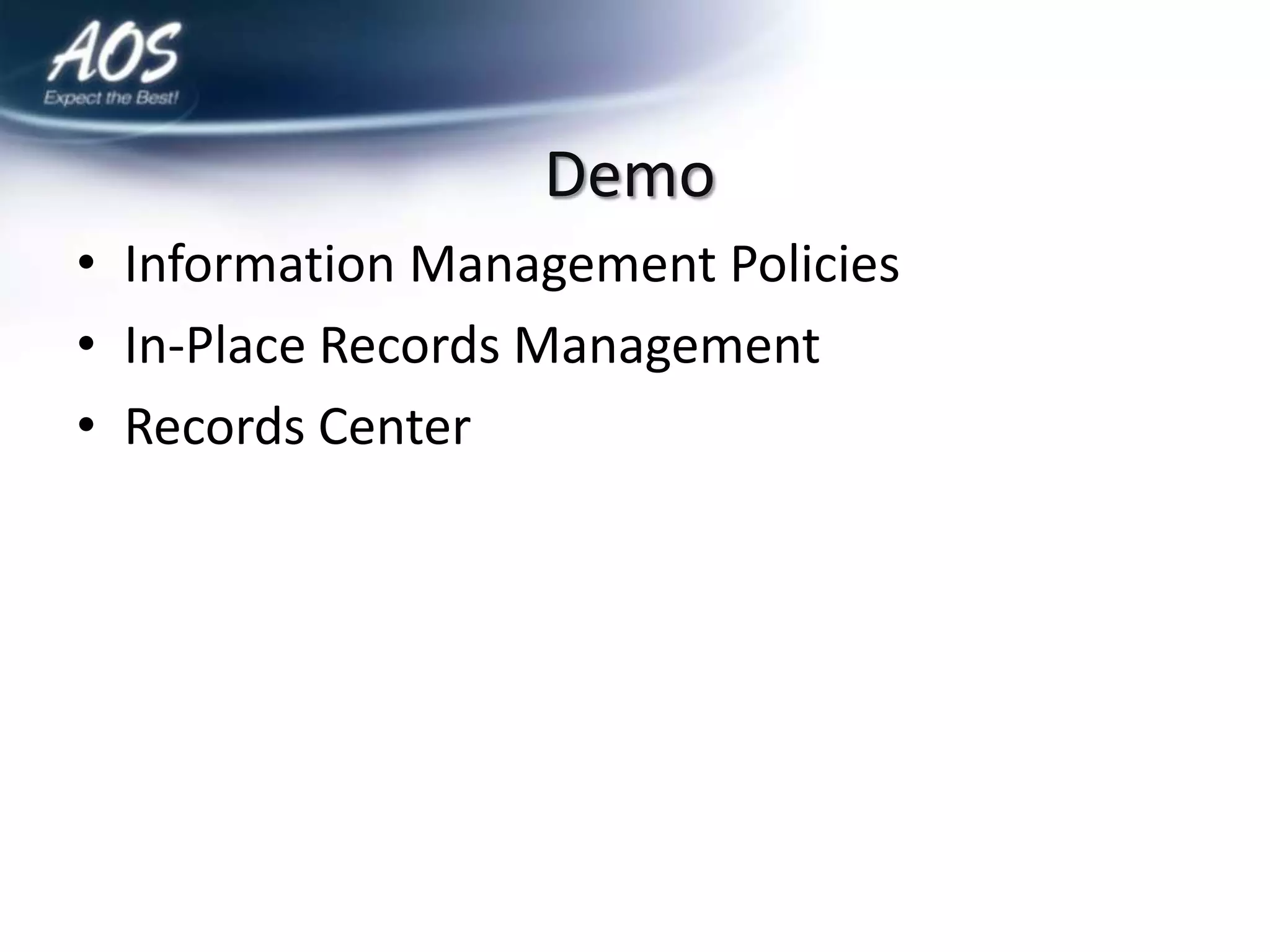 Demo
• Information Management Policies
• In-Place Records Management
• Records Center
 