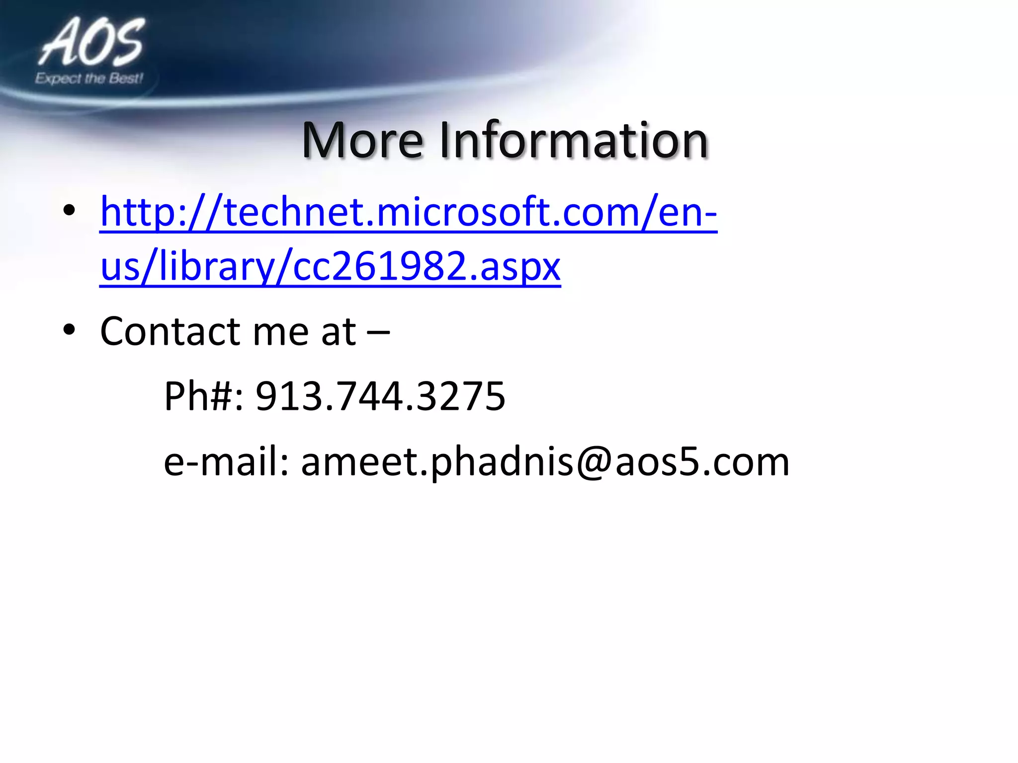 More Information
• http://technet.microsoft.com/en-
  us/library/cc261982.aspx
• Contact me at –
     Ph#: 913.744.3275
     e-mail: ameet.phadnis@aos5.com
 