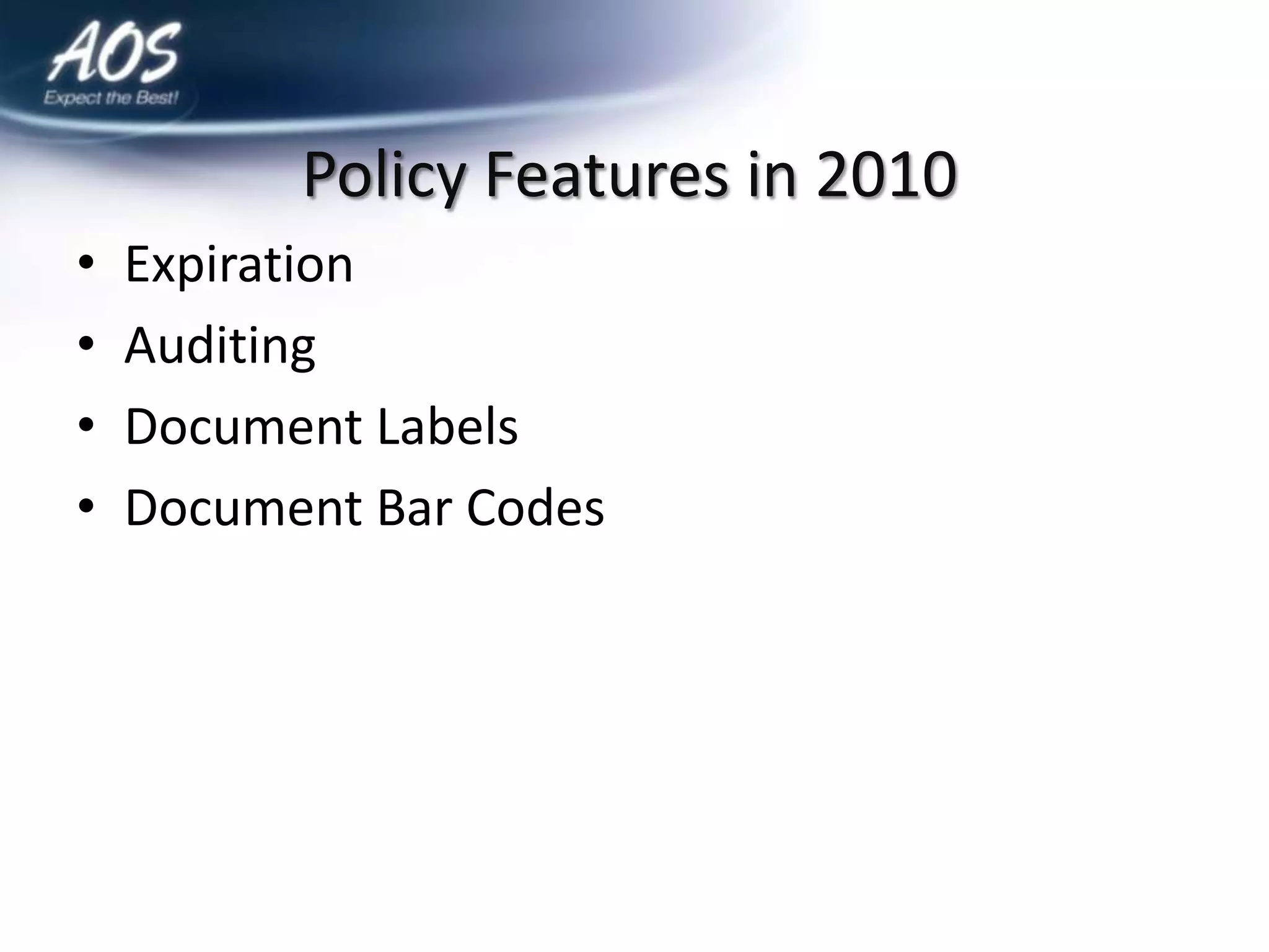 Policy Features in 2010
•   Expiration
•   Auditing
•   Document Labels
•   Document Bar Codes
 