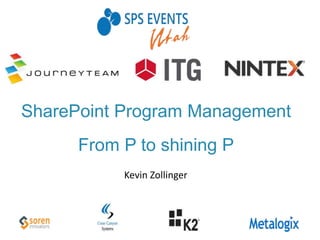 SharePoint Program Management
From P to shining P
Kevin Zollinger
 