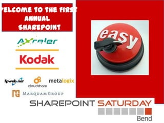 Welcome to the First
      Annual
     SharePoint
     Saturday
       Bend
 