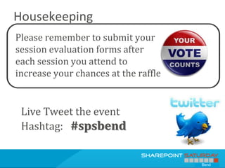 Housekeeping
Please remember to submit your
session evaluation forms after
each session you attend to
increase your chances at the raffle


 Live Tweet the event
 Hashtag: #spsbend


                                      Bend
 