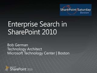 Enterprise Search in SharePoint 2010 Bob GermanTechnology ArchitectMicrosoft Technology Center | Boston 