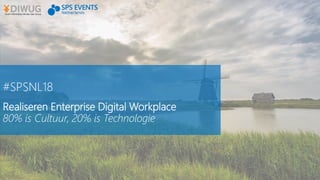 #SPSNL18
Realiseren Enterprise Digital Workplace
80% is Cultuur, 20% is Technologie
 