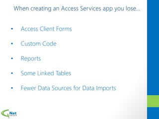 • Access Client Forms
• Custom Code
• Reports
• Some Linked Tables
• Fewer Data Sources for Data Imports
 