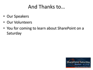And Thanks to…Our SpeakersOur VolunteersYou for coming to learn about SharePoint on a Saturday