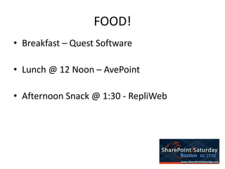 FOOD!Breakfast – Quest SoftwareLunch @ 12 Noon – AvePointAfternoon Snack @ 1:30 - RepliWeb