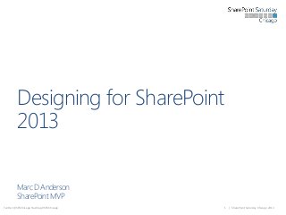 Designing for SharePoint
2013
Marc D Anderson
SharePoint MVP
Twitter: @SPSChicago Hashtag #SPSChicago

1

| SharePoint Saturday Chicago 2013

 