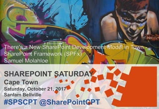 SHAREPOINT SATURDAY
Cape Town
Saturday, October 21, 2017
Sanlam Bellville
#SPSCPT @SharePointCPT
There's a New SharePoint Development Model in Town -
SharePoint Framework (SPFx)
Samuel Molahloe
 