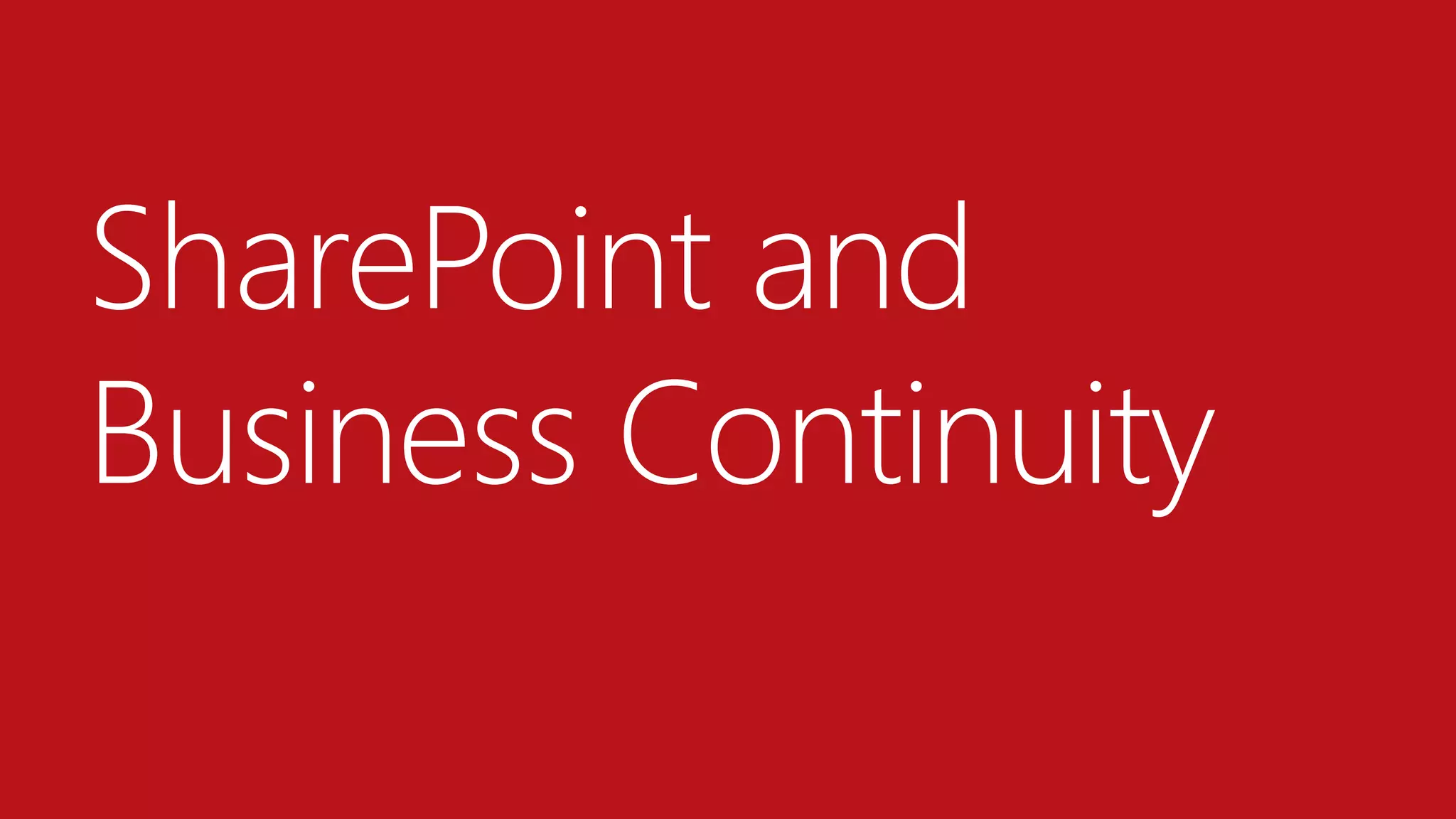 SharePoint and
Business Continuity
 