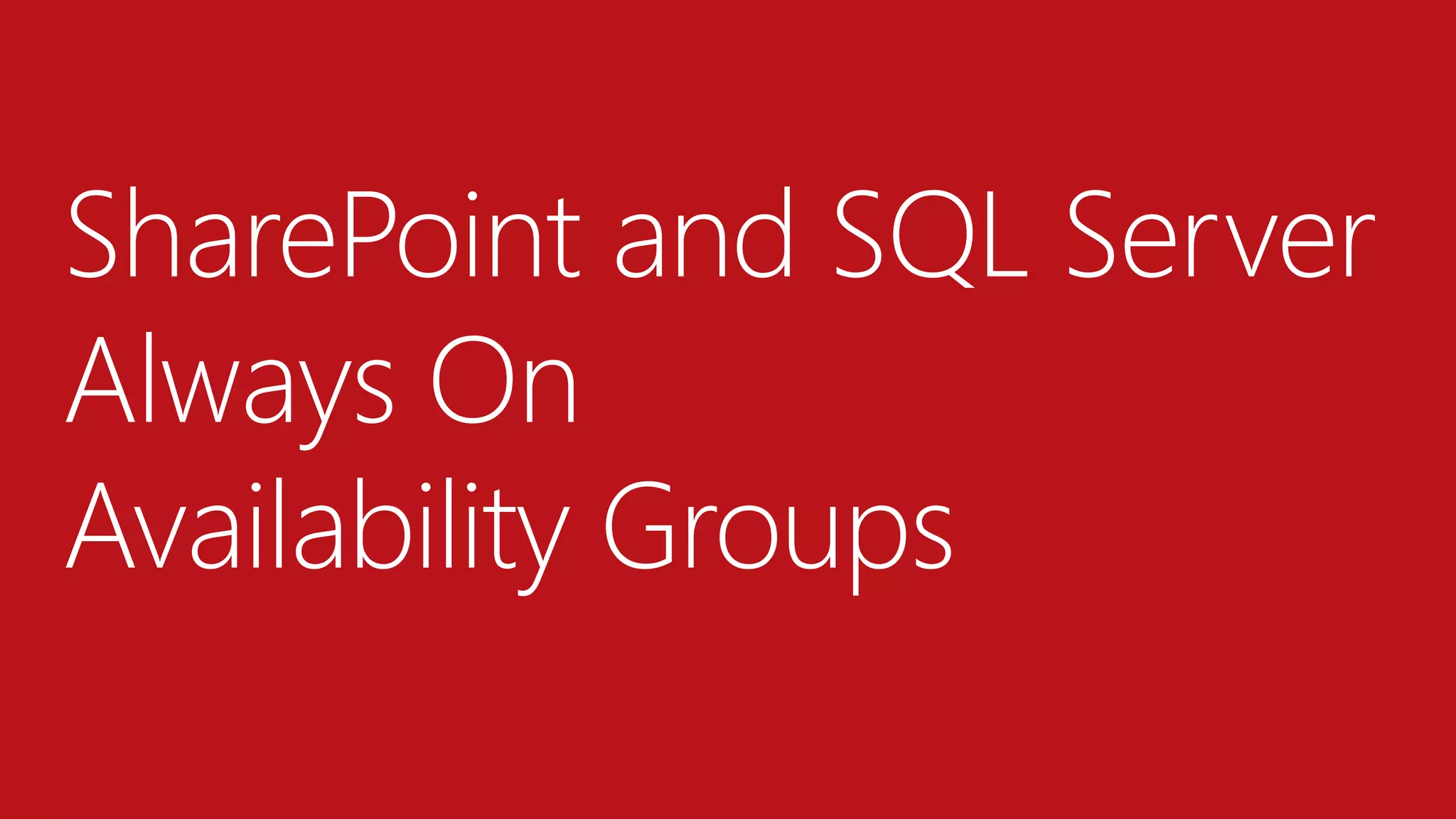 SharePoint and SQL Server
Always On
Availability Groups
 