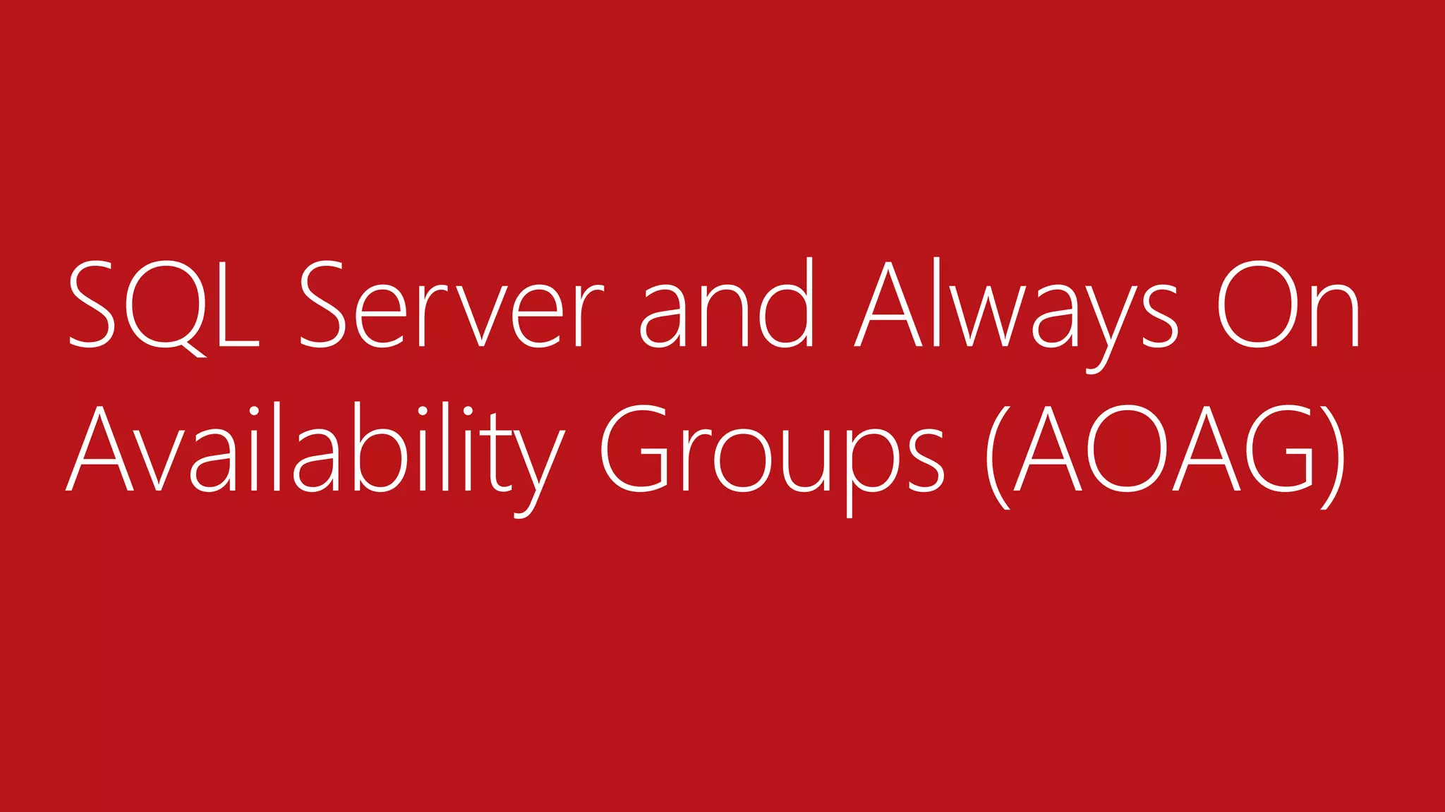 SQL Server and Always On
Availability Groups (AOAG)
 