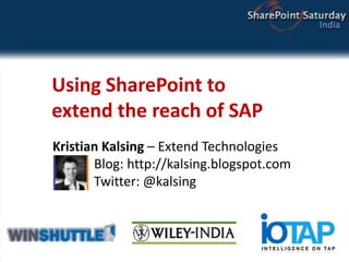 Using SharePoint toextend the reach of SAP Kristian Kalsing – Extend Technologies	  Blog: http://kalsing.blogspot.com	  Twitter: @kalsing 