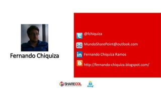Fernando Chiquiza
@fchiquiza
MundoSharePoint@outlook.com
Fernando Chiquiza Ramos
http://fernando-chiquiza.blogspot.com/
 