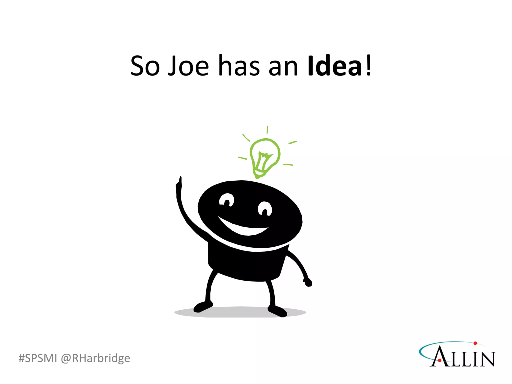 #SPSMI @RHarbridge
So Joe has an Idea!
 