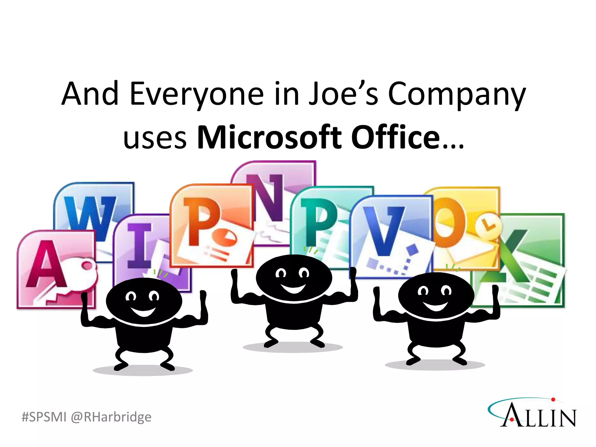 #SPSMI @RHarbridge
And Everyone in Joe’s Company
uses Microsoft Office…
 