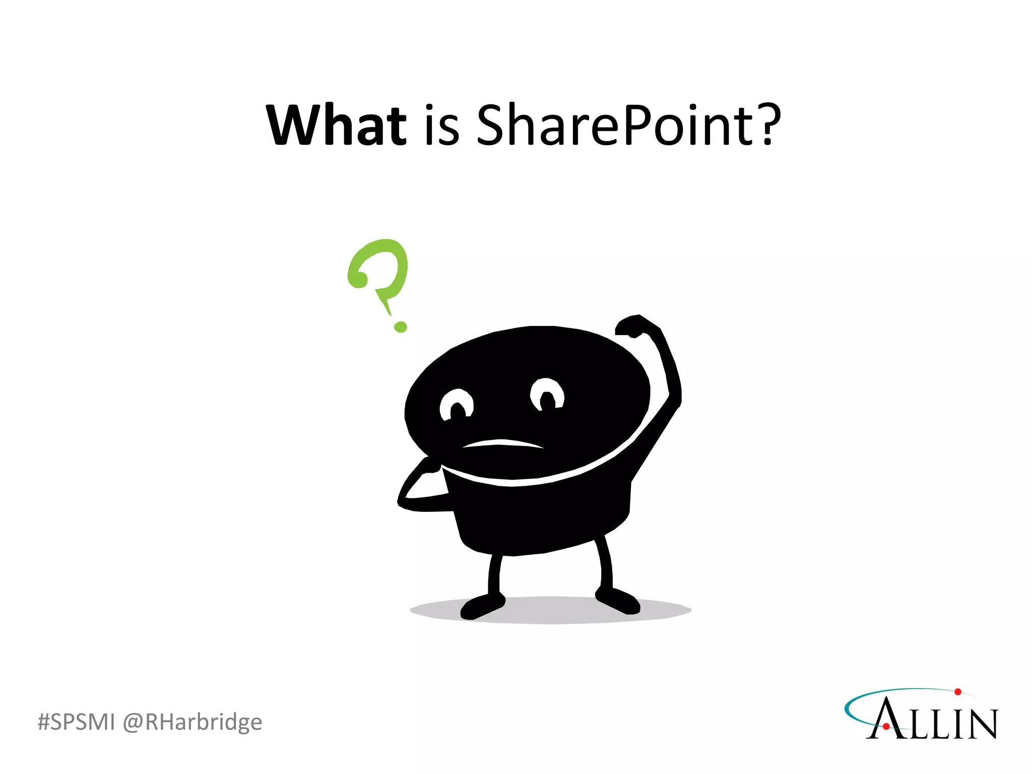 #SPSMI @RHarbridge
What is SharePoint?
 