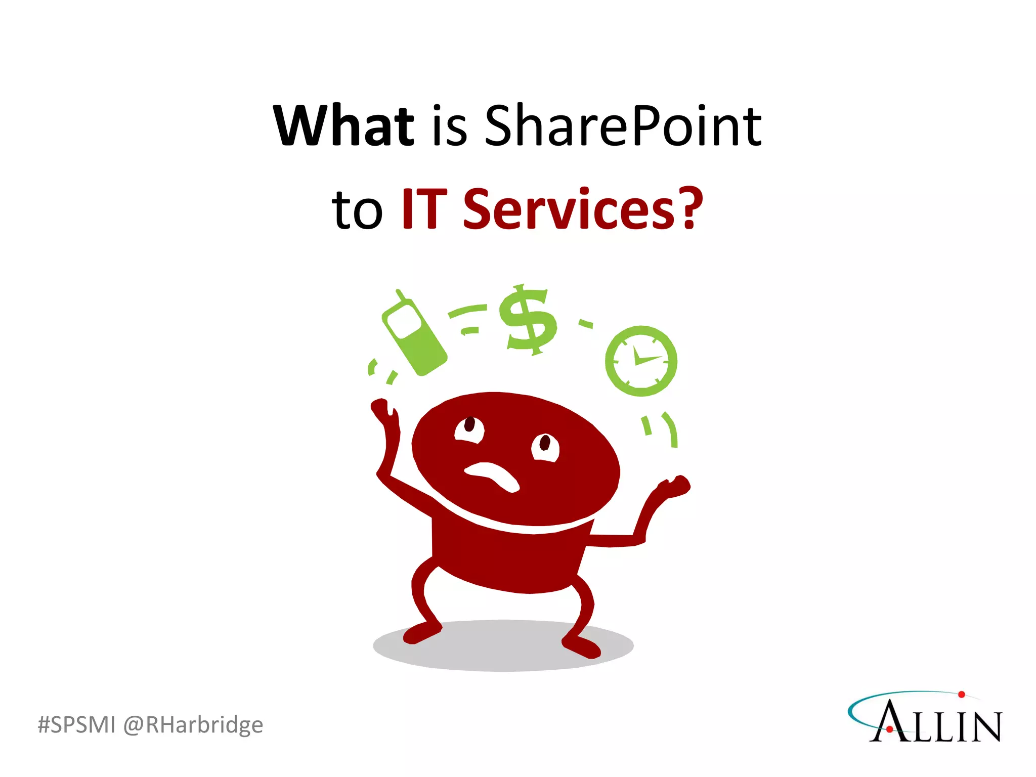 #SPSMI @RHarbridge
to IT Services?
What is SharePoint
 