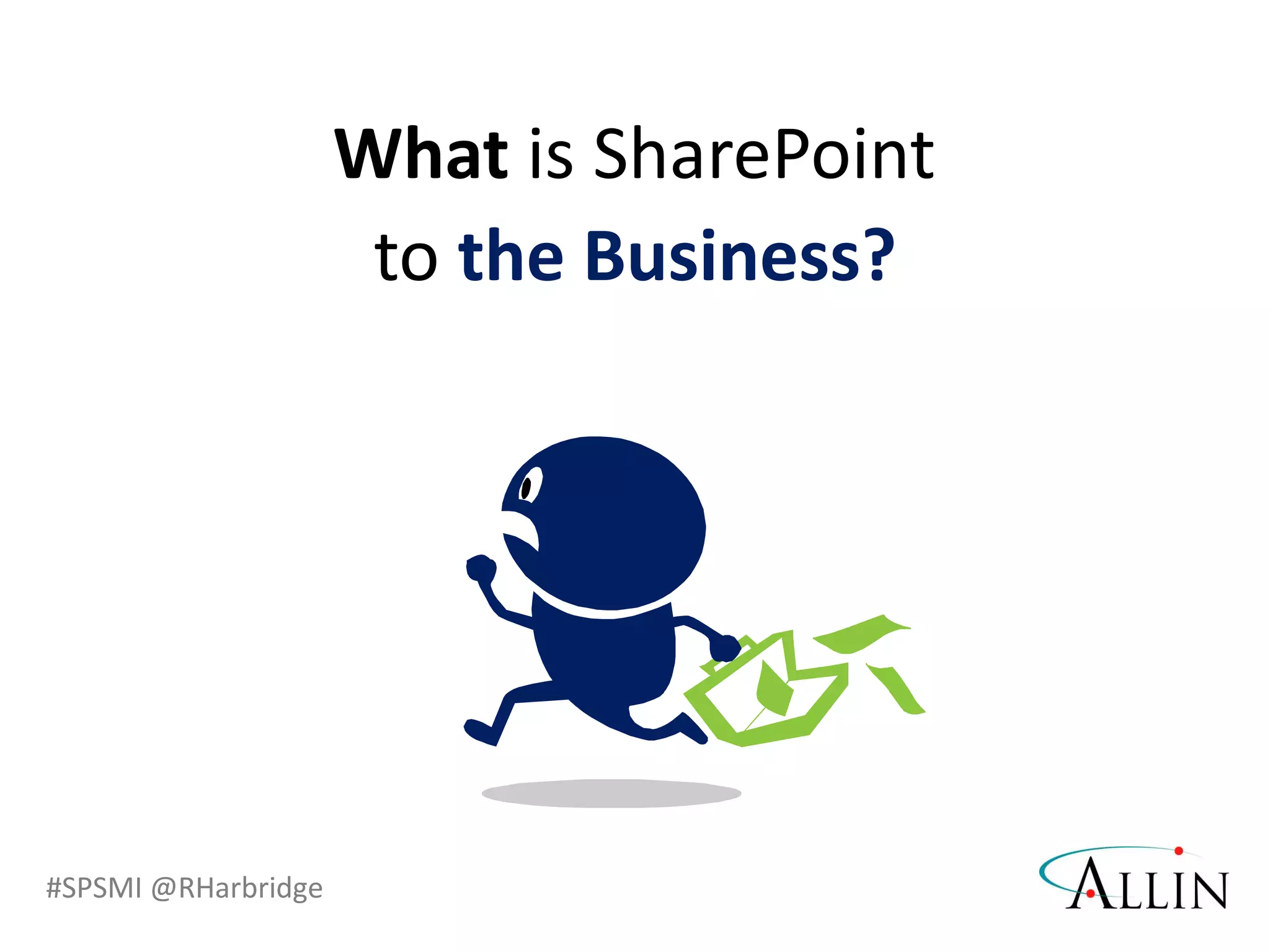 #SPSMI @RHarbridge
to the Business?
What is SharePoint
 