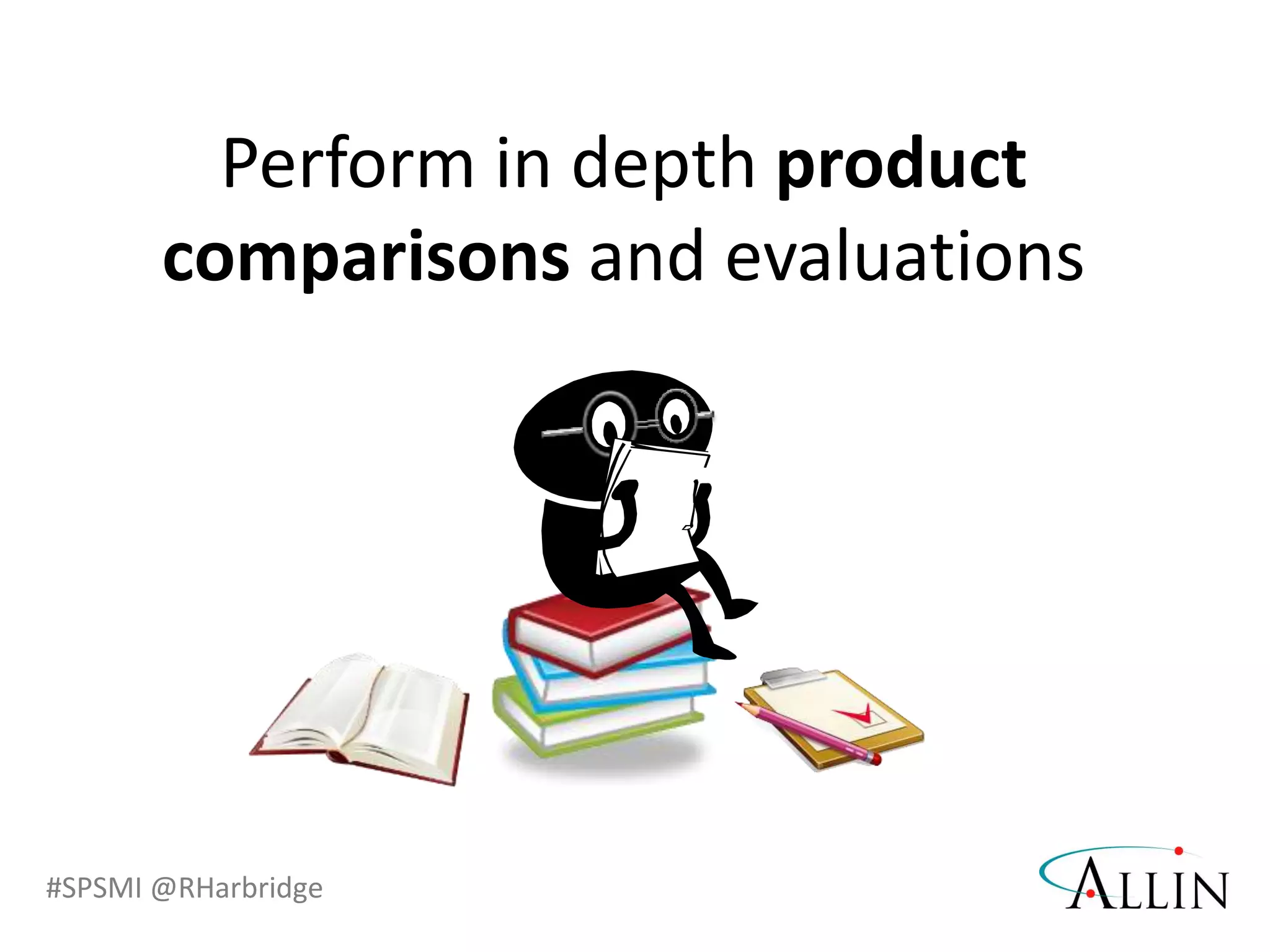 #SPSMI @RHarbridge
Perform in depth product
comparisons and evaluations
 