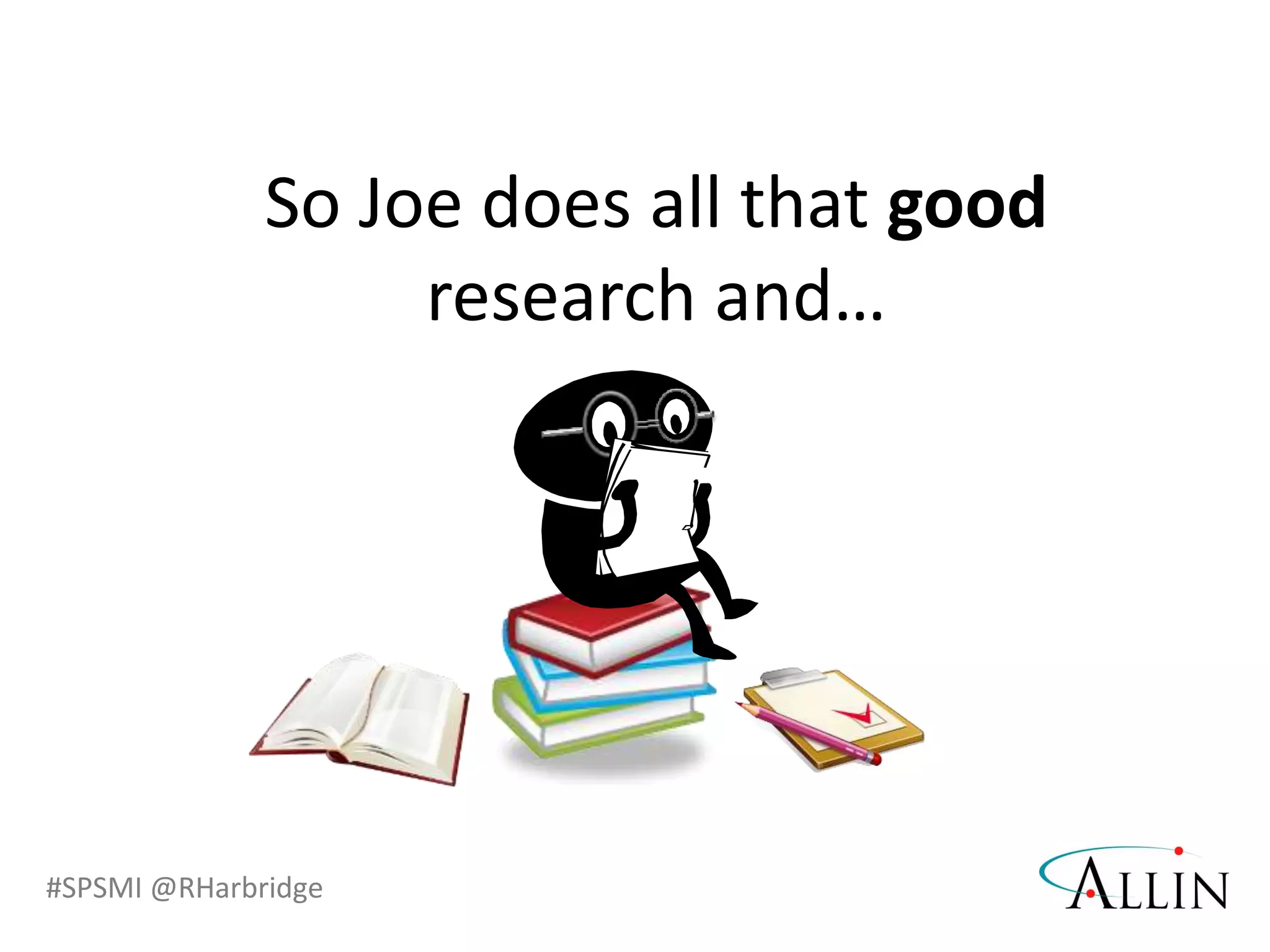 #SPSMI @RHarbridge
So Joe does all that good
research and…
 