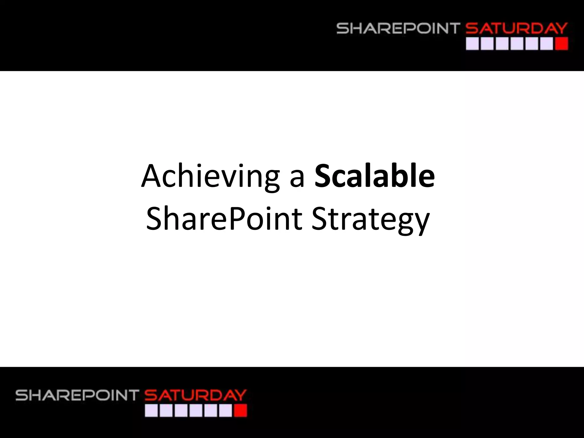 Achieving a Scalable
SharePoint Strategy
 
