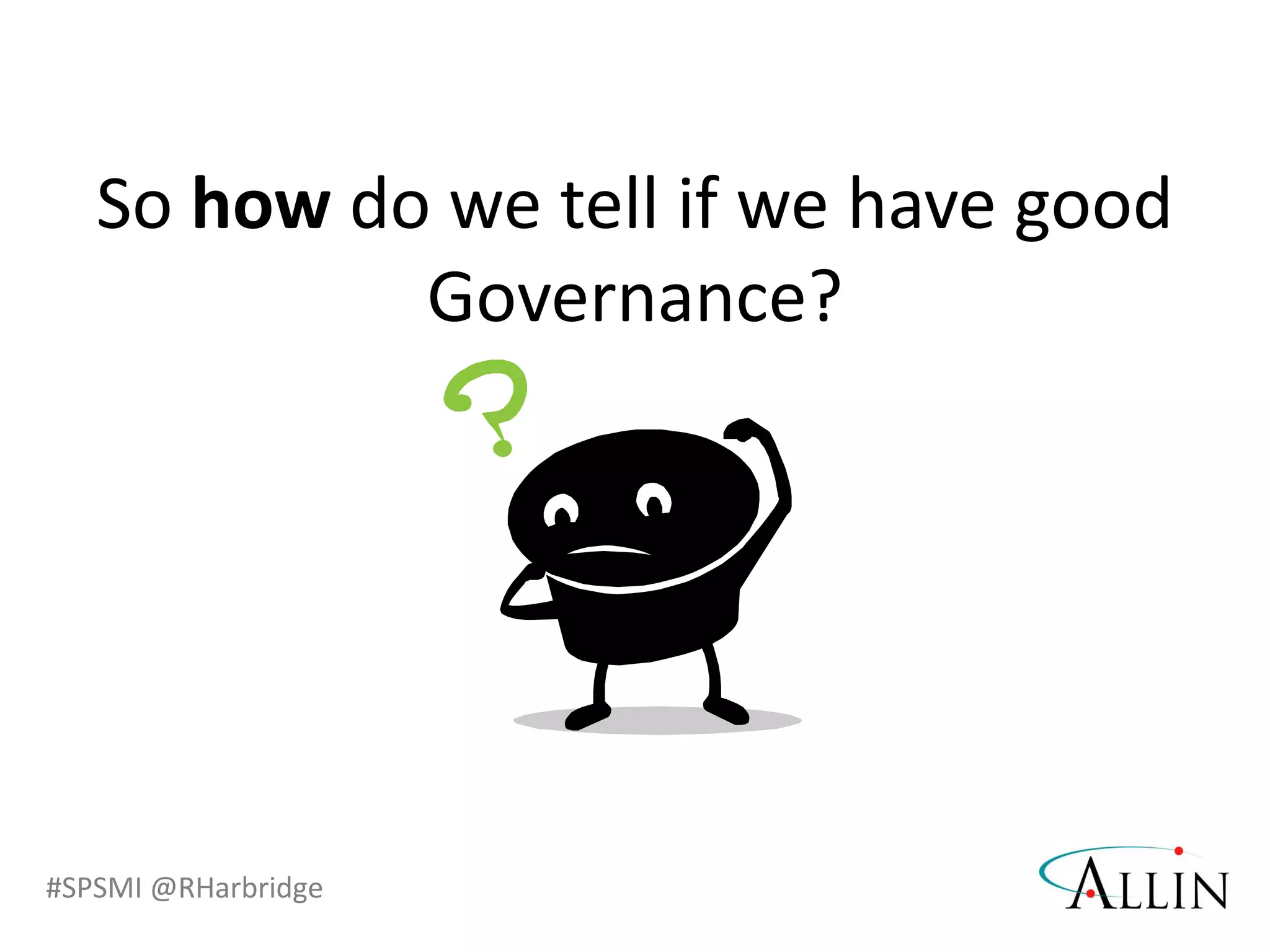 #SPSMI @RHarbridge
So how do we tell if we have good
Governance?
 