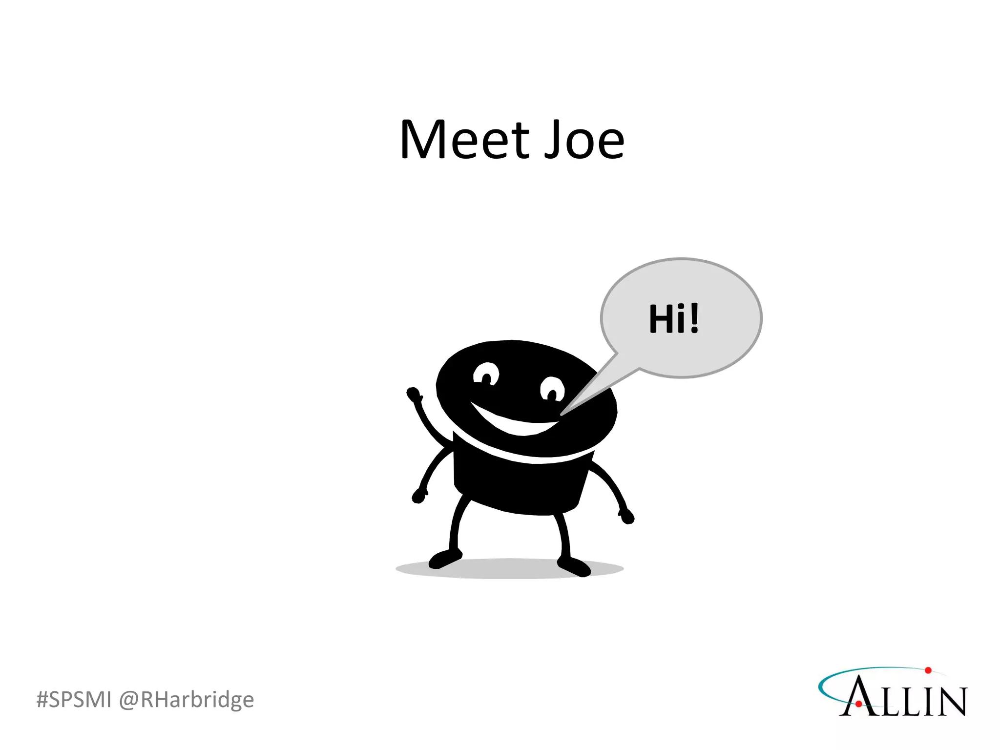 #SPSMI @RHarbridge
Meet Joe
Hi!
 
